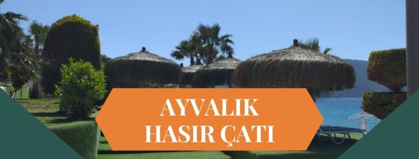 HASIR ÇATI AYVALIK, AYVALIK HASIR ÇATI, HASIR GÖLGELİK AYVALIK, AYVALIK HASIR GÖLGELİK, BAMBU ÇATI AYVALIK, AYVALIK BAMBU ÇATI, ÇARDAK ÜSTÜ HASIR AYVALIK, AYVALIK ÇARDAK ÜSTÜ HASIR
